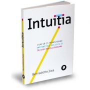 Intuitia. Cum sa-ti transformi instinctele de zi cu zi in idei revolutionare – Bernadette Jiwa Sfaturi Practice. Afaceri imagine 2022