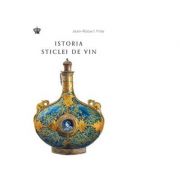 Istoria sticlei de vin. colectia in vino veritas - jean-robert pitte
