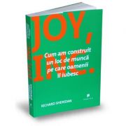 Joy, Inc. Cum am construit un loc de munca pe care oamenii il iubesc – Richard Sheridan librariadelfin.ro imagine 2022