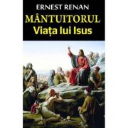 Mantuitorul. Viata lui Iisus - Ernest Renan
