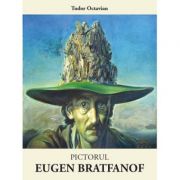 Pictorul Eugen Bratfanof (2017) – Tudor Octavian La Reducere de la librariadelfin.ro imagine 2021