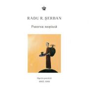 Puterea nestiuta. Opera poetica 1985–1991 – Radu R. Serban librariadelfin.ro