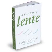 Remedii lente. rezolva probleme, lucreaza mai istet si traieste mai bine intr-o lume grabita - carl honore