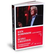 Scoli creative. Revolutia de la baza a invatamantului – Sir Ken Robinson, Lou Aronica Stiinte. Stiinte Umaniste. Pedagogie imagine 2022