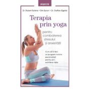 Terapia prin Yoga pentru combaterea stresului si anxietatii – Dr. Robert Butera, Erin Byron, Dr. Staffan Elgelid librariadelfin.ro