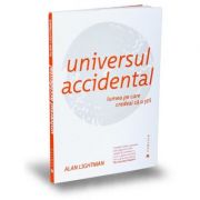 Universul accidental. lumea pe care credeai ca o stii - alan lightman