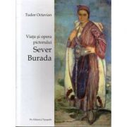 Viata si opera pictorului Sever Burada – Tudor Octavian La Reducere de la librariadelfin.ro imagine 2021