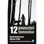 12 Povestiri fantastice – Danut Ungureanu, Marian Truta de la librariadelfin.ro imagine 2021