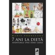 7 ani la dieta. jurnalul unei femei grase - marie vranceanu