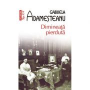 Dimineata pierduta - Gabriela Adamesteanu