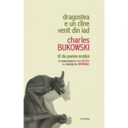 Dragostea e un caine venit din iad. 61 de poeme erotice - Charles Bukowski