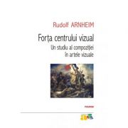 Forta centrului vizual. Un studiu al compozitiei in artele vizuale – Rudolf Arnheim librariadelfin.ro