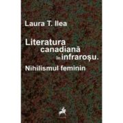 Literatura canadiana in infrarosu. Nihilismul feminin - Laura T. Ilea