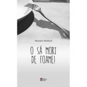 O sa mori de foame! - mihaela feodorof
