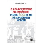 O suta de proverbe ale romanilor pentru 100 de ani de management modern - cezar scarlat