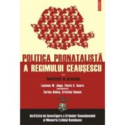 Politica pronatalista a regimului Ceausescu, volumul II. Institutii si practici - IICCMER, Luciana M. Jinga, Florin S. Soare (coord.)