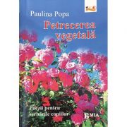 Petrecerea vegetala. Poezii pentru serbarile copiilor - Paulina Popa