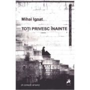 Toti privesc inainte (4 comedii amare) – Mihai Ignat Beletristica. Literatura Romana. Fictiune imagine 2022