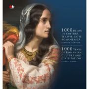 1000 de ani de cultura si civilizatie romaneasca. O istorie in imagini. Editie bilingva librariadelfin.ro poza 2022