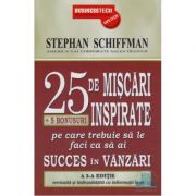 25 De Miscari Inspirate Pe Care Trebuie Sa Le Faci Ca Sa Ai Succes In Vanzari – Stephan Schiffman librariadelfin.ro imagine 2022