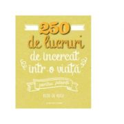 250 de lucruri de incercat intr-o viata, pentru parinti - elise de rijck