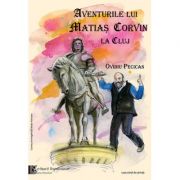 Aventurile lui Matias Corvin la Cluj – Ovidiu Pecican Beletristica. Literatura Romana. Romane imagine 2022