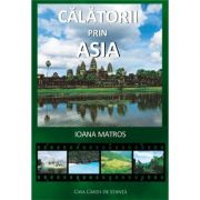 Calatorii prin Asia – Ioana Matros librariadelfin.ro imagine 2022