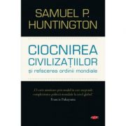 Ciocnirea civilizatiilor si refacerea ordinii mondiale – Samuel P. Huntington librariadelfin.ro