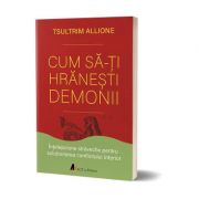 Cum sa-ti hranesti demonii – Tsultrim Allione librariadelfin.ro