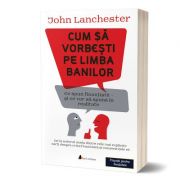 Cum sa vorbesti pe limba banilor – John Lanchester librariadelfin.ro