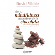 De ce mindfulness este mai bun decat ciocolata. Ghidul tau pentru pace interioara, concentrare sporita si fericire profunda - David Michie