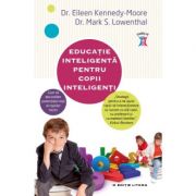 Educatie inteligenta pentru copii inteligenti – Eileen Kennedy-Moore, Mark S. Lowenthal Sfaturi Practice. Parenting imagine 2022