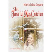 In tara lui Mos Craciun – Maria Irina Cezara librariadelfin.ro imagine 2022