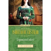 Isabela de Castilia. Legamantul iubirii – C. W. Gortner Beletristica. imagine 2022
