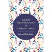 Legenda cavalerului Dalian si a printesei Loresia – Ramona Maria Bochie Beletristica. Literatura Romana imagine 2022