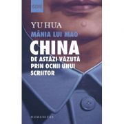 Mania lui Mao. China de astazi vazuta prin ochii unui scriitor - Yu Hua