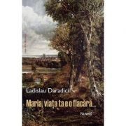 Maria, viata ta e o flacara… - Ladislau Dararadici