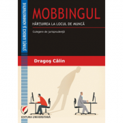 MOBBINGUL. HARTUIREA LA LOCUL DE MUNCA. Culegere de jurisprudenta - Dragos Calin