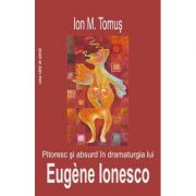 Pitoresc si absurd in dramaturgia lui Eugène Ionesco – Ion M. Tomus librariadelfin.ro