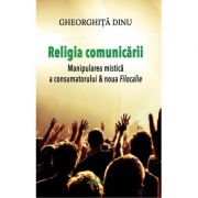 Religia comunicarii. Manipularea mistica a consumatorului & Noua filocalie – Gheorghita Dinu librariadelfin.ro imagine 2022