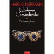 Uciderea Comandorului, volumul 2 Metafora se schimba - Haruki Murakami