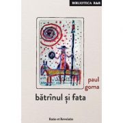 Batrinul si fata – Paul Goma librariadelfin.ro