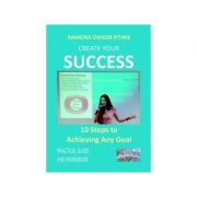 Create Your Success. 10 Steps to Achieving Any Goal. Practical Guide and Workbook (limba engleza) – Ramona Onisor Iftime Achieving imagine 2022