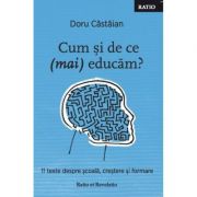 Cum si de ce (mai) educam? 11 texte despre scoala, crestere si formare - Doru Castaian