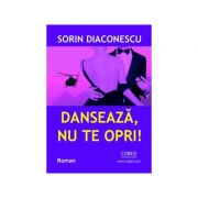 Danseaza, nu te opri! – Sorin Diaconescu Beletristica. Literatura Romana. Romantice imagine 2022