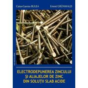 Electrodepunerea zincului si aliajelor de zinc din solutii slab acide – Caius-Cassius Bulea, Ernest Grunwald librariadelfin.ro