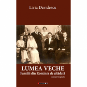 Lumea veche. Familii din Romania de altadata - Livia Davidescu