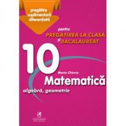Matematica 10. Algebra, geometrie. Pregatire suplimentara diferentiala pentru pregatirea la clasa si bacalaureat – Marin Chirciu librariadelfin.ro