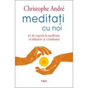 Meditati cu noi. 21 de experti in meditatie va sfatuiesc si va indruma – Christophe André librariadelfin.ro imagine 2022 cartile.ro