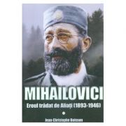 Mihailovici, eroul tradat de aliati 1893-1946 – Jean-Christophe Buisson Stiinte. Stiinte Umaniste. Istorie imagine 2022